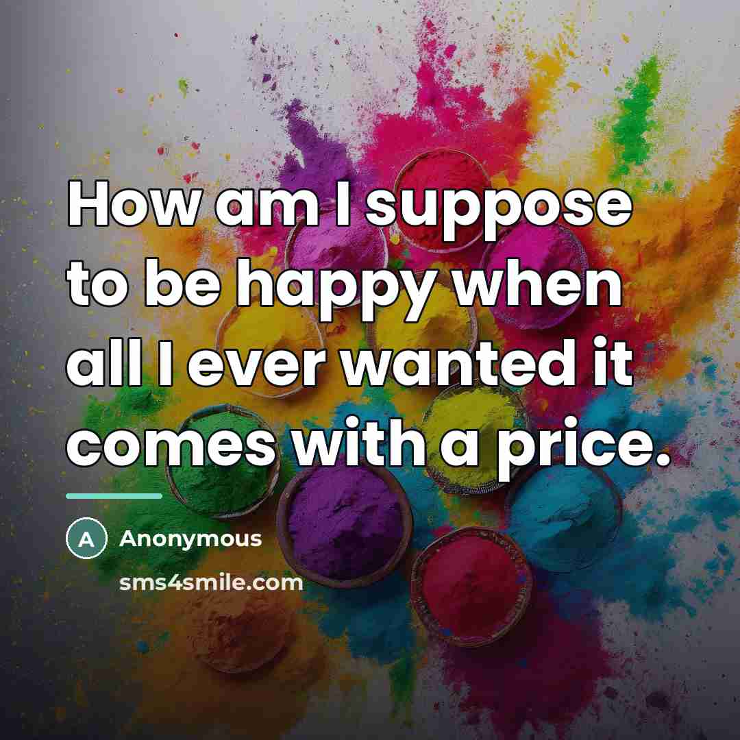 “How am I suppose to be happy when all I…” quote by Anonymous