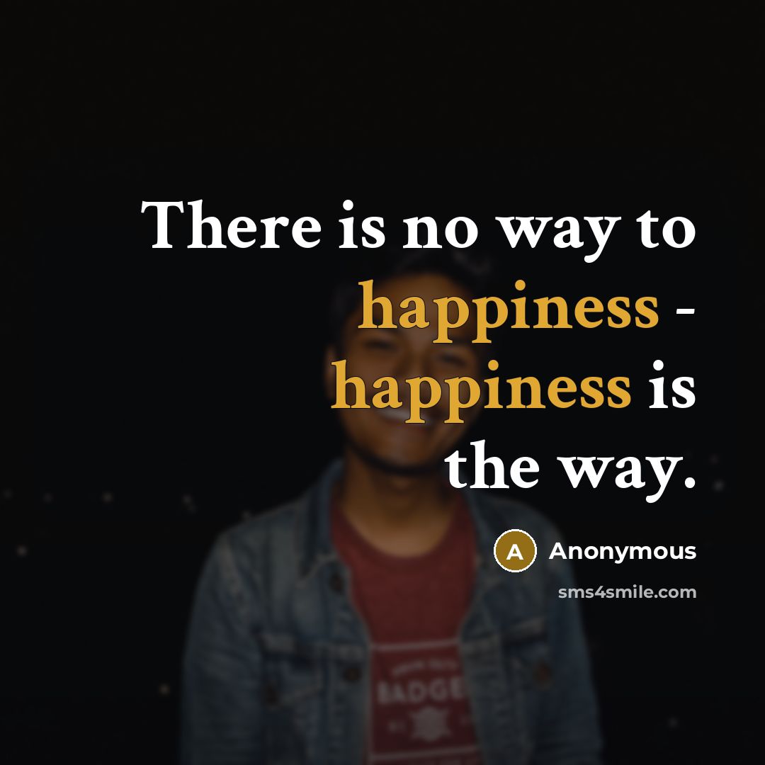 “There is no way to happiness - happiness is the…” quote by Anonymous