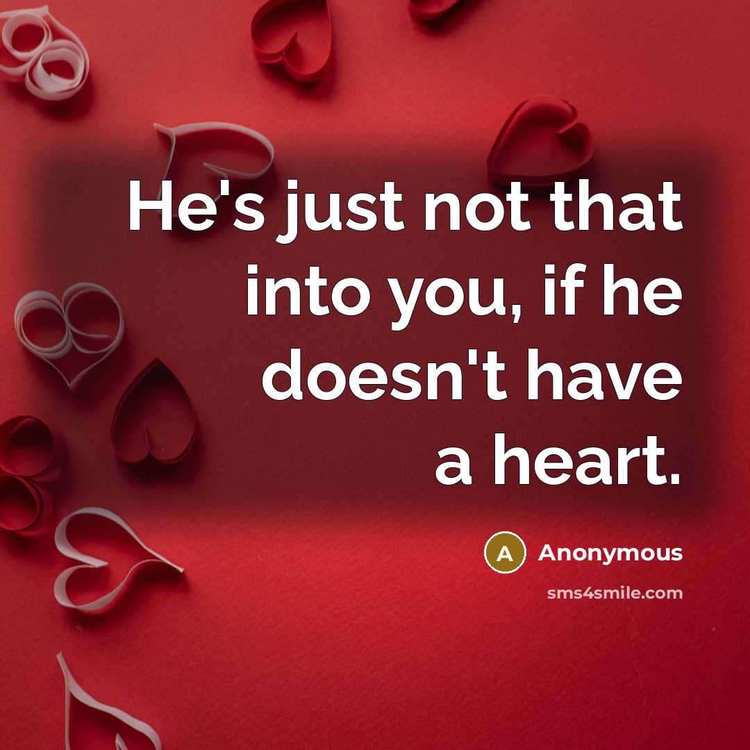 “He's just not that into you, if he doesn't have a heart.” quote by Anonymous