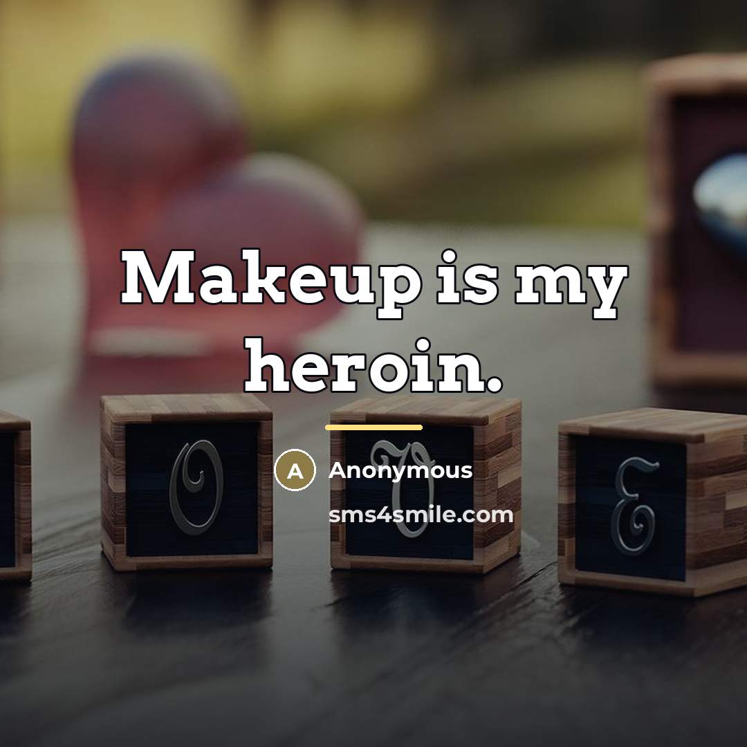 “Makeup is my heroin.…” quote by Anonymous