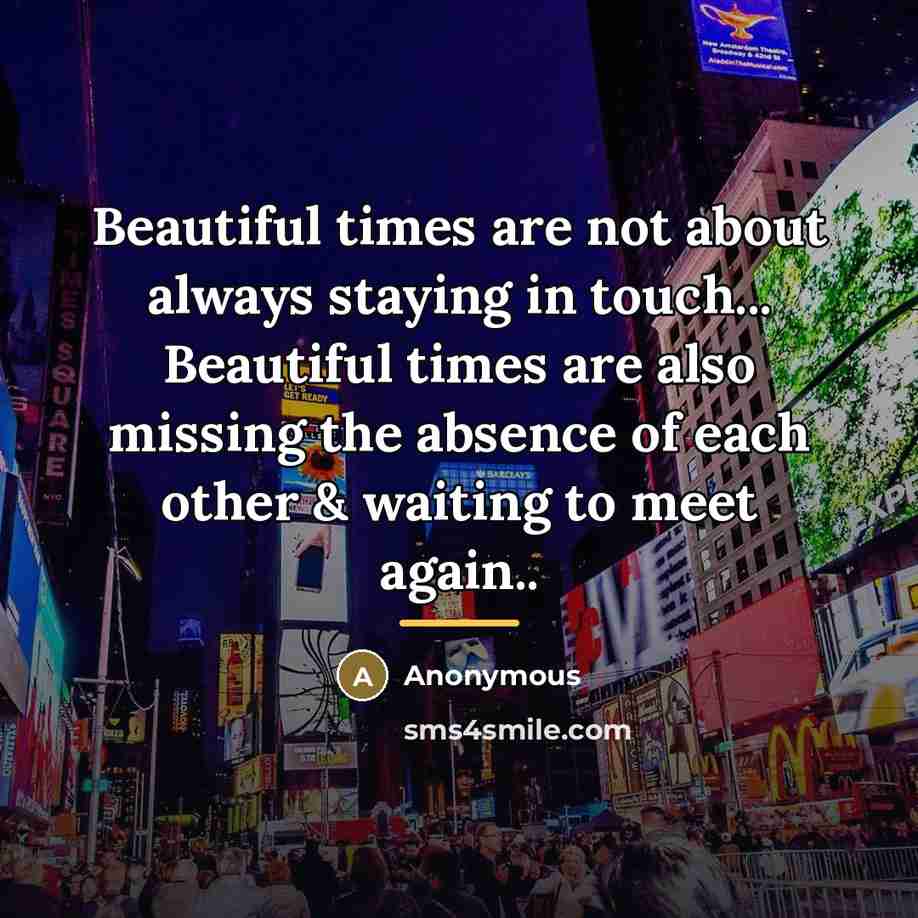 “Beautiful times are not about always staying in touch... Beautiful…” quote by Anonymous