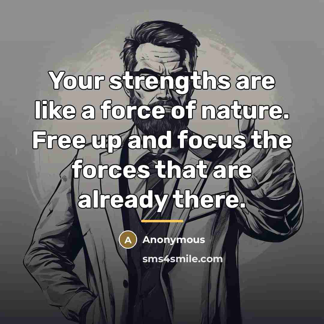 “Your strengths are like a force of nature. Free up…” quote by Anonymous
