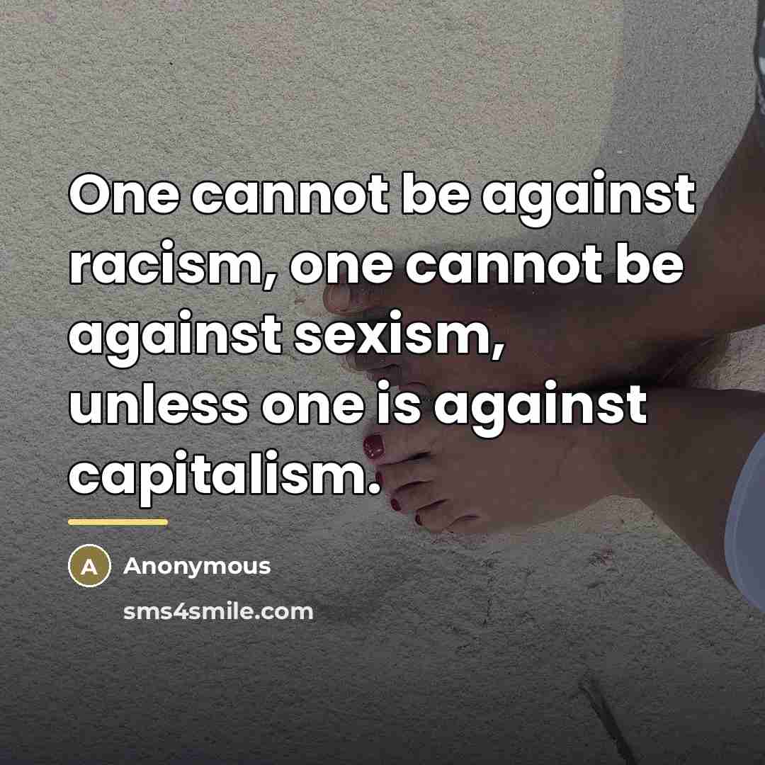 “One cannot be against racism, one cannot be against sexism,…” quote by Anonymous