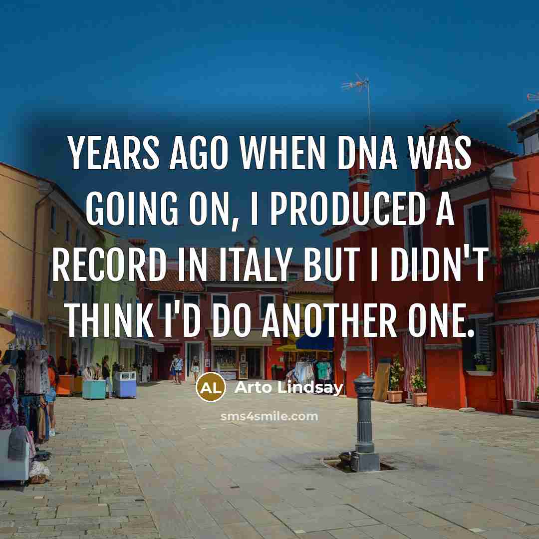 “Years ago when DNA was going on, I produced a…” quote by Arto Lindsay