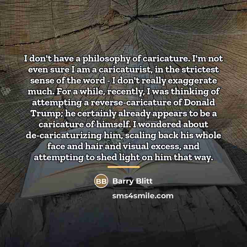 “I don't have a philosophy of caricature. I'm not even…” quote by Barry Blitt