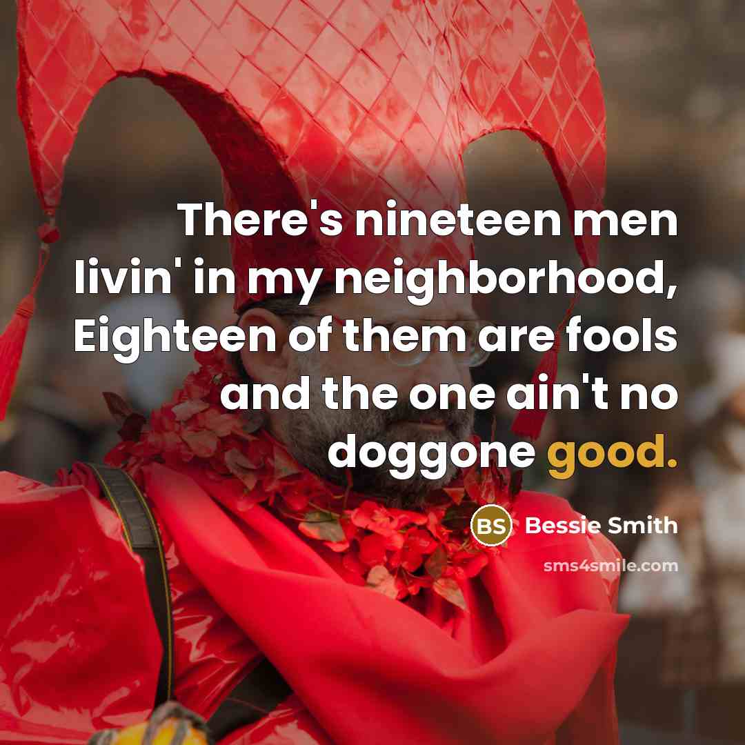 “There's nineteen men livin' in my neighborhood, Eighteen of them…” quote by Bessie Smith