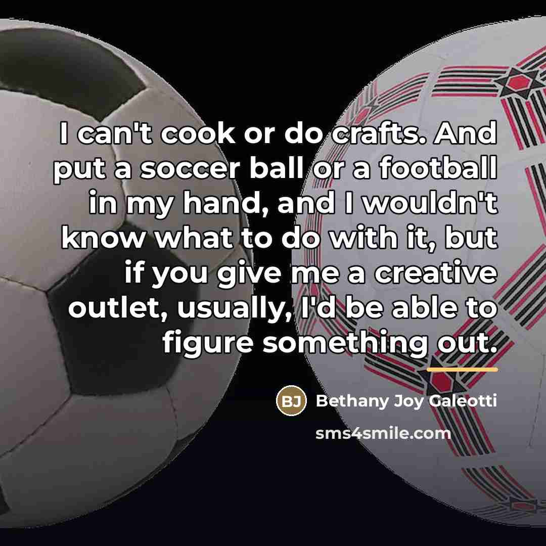 “I can't cook or do crafts. And put a soccer…” quote by Bethany Joy Galeotti