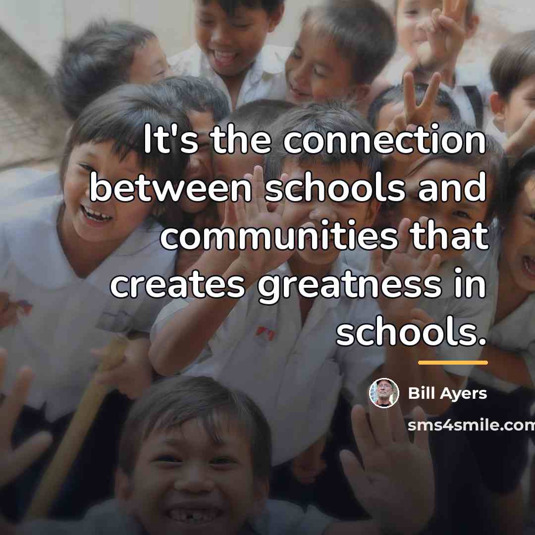 “It's the connection between schools and communities that creates greatness…” quote by Bill Ayers