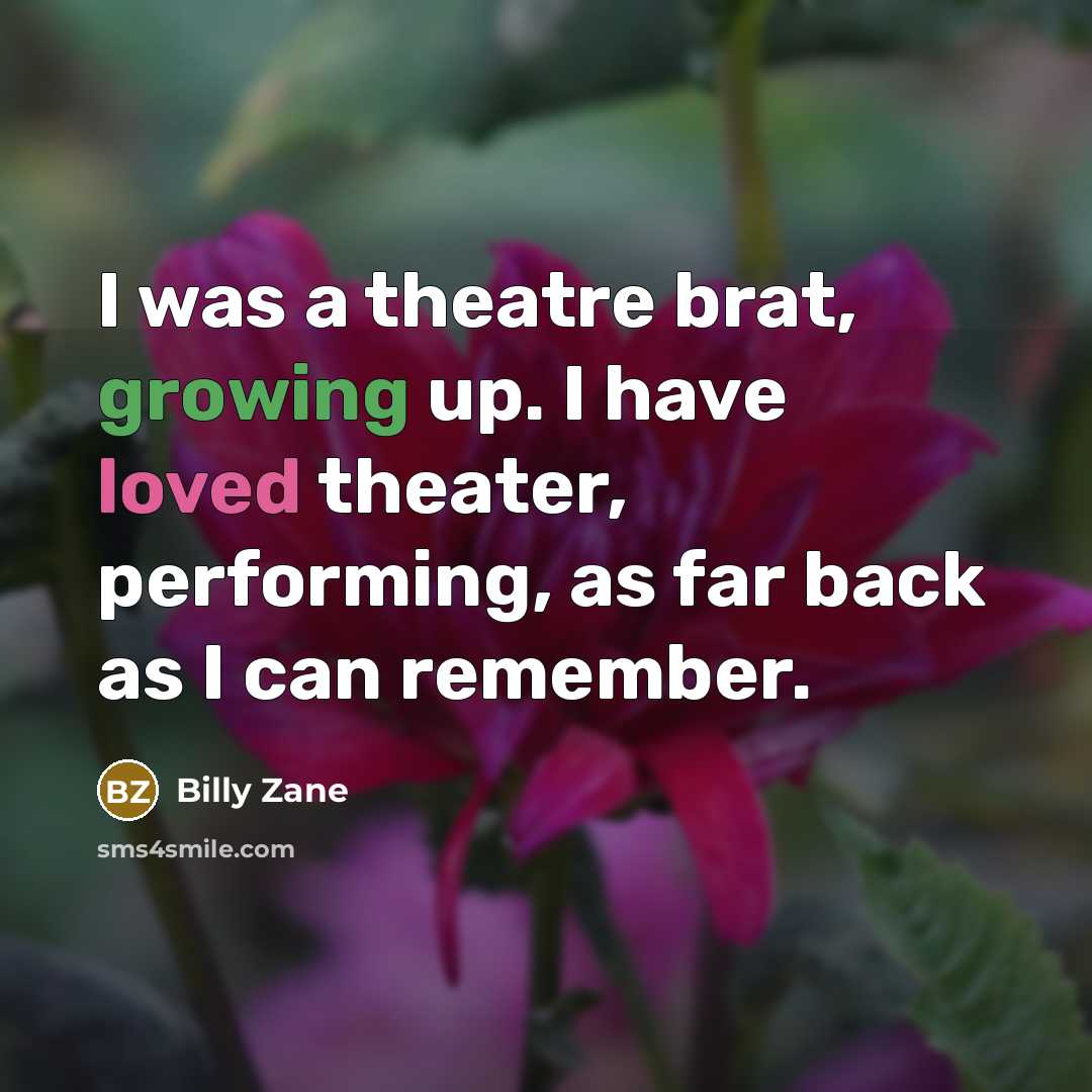 “I was a theatre brat, growing up. I have loved theater, performing, as far back as I can remember.” quote by Billy Zane
