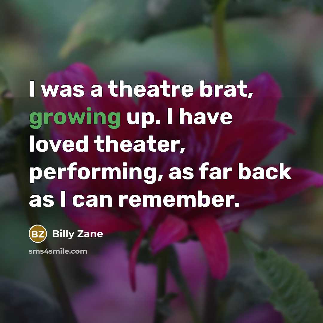 “I was a theatre brat, growing up. I have loved…” quote by Billy Zane