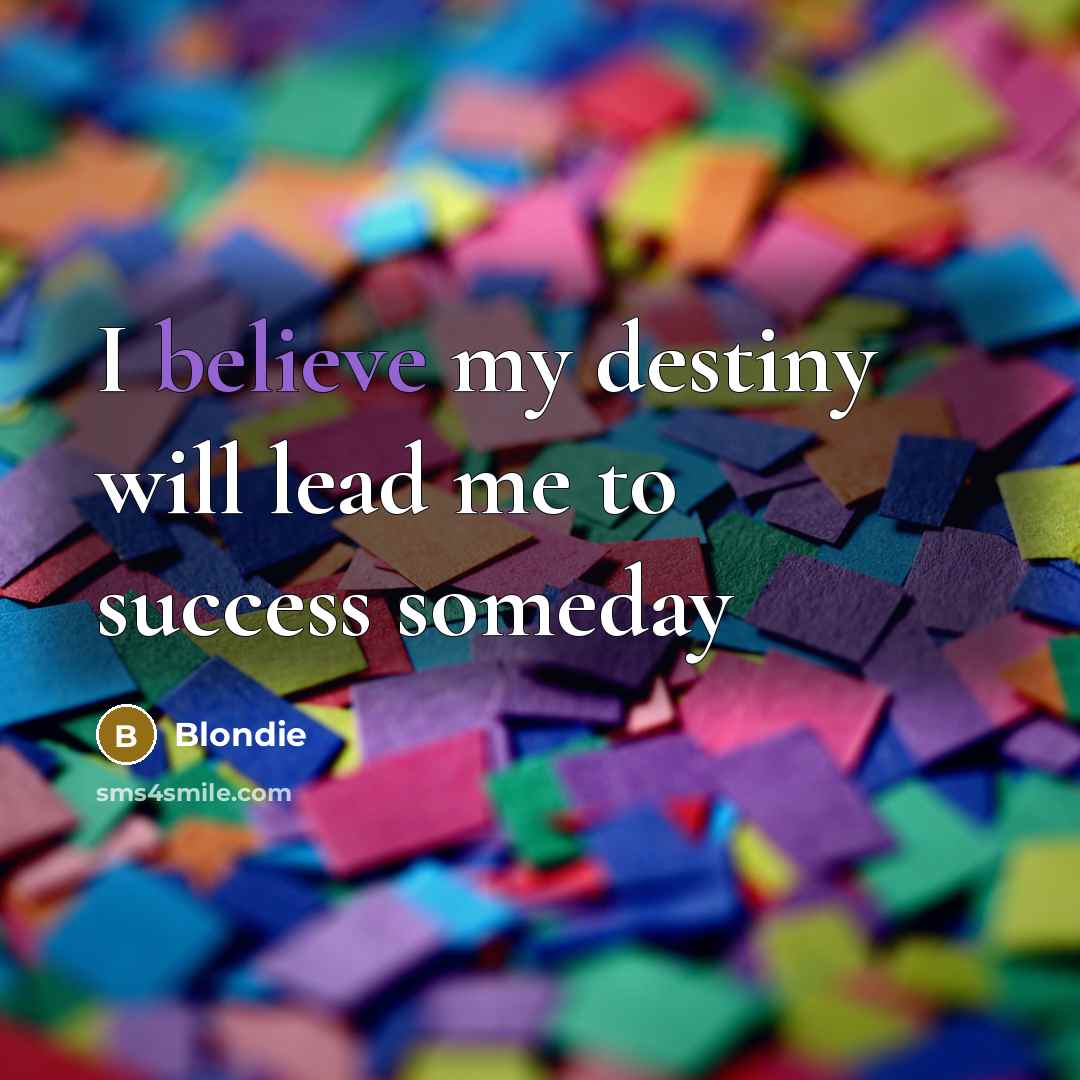 “I believe my destiny will lead me to success someday…” quote by Blondie