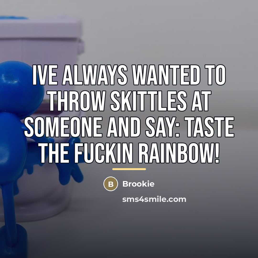 “Ive always wanted to throw skittles at someone and say:…” quote by Brookie