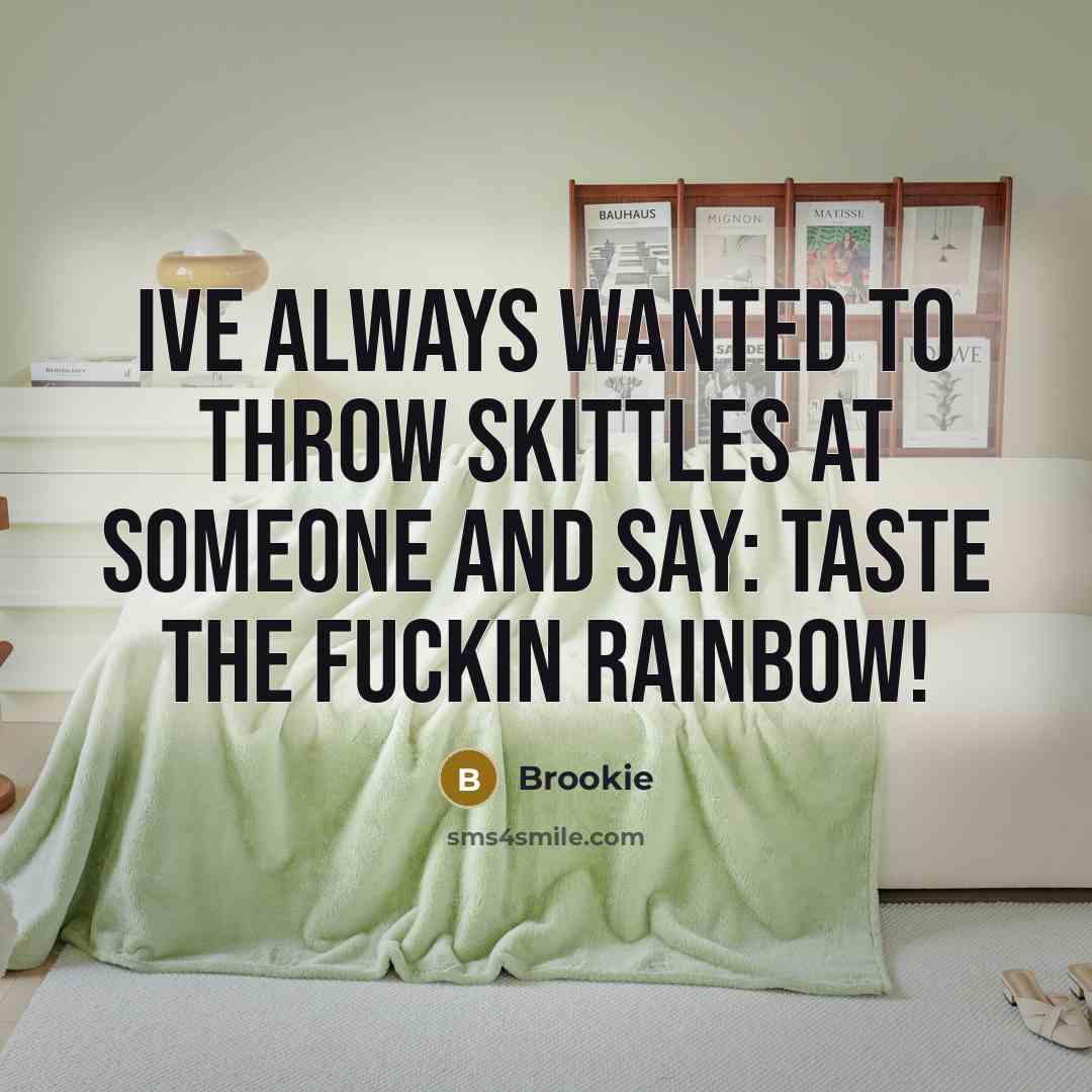 “Ive always wanted to throw skittles at someone and say: taste the fuckin rainbow!” quote by Brookie