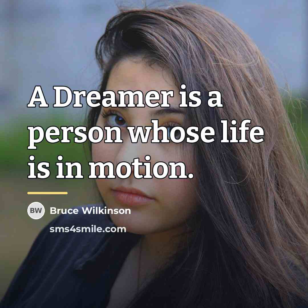 “A Dreamer is a person whose life is in motion.…” quote by Bruce Wilkinson
