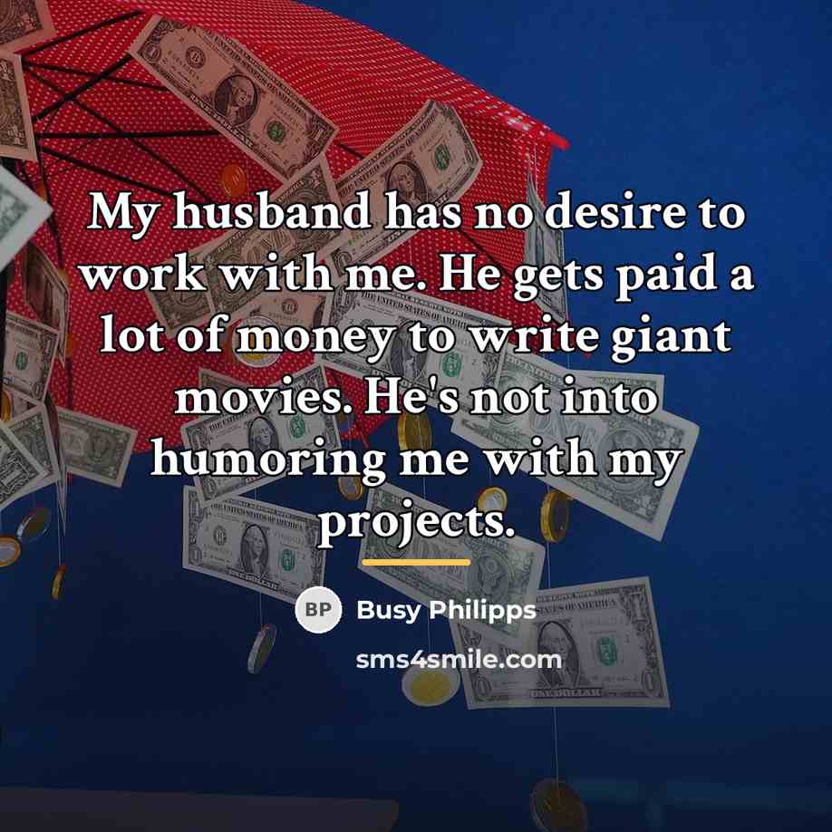 “My husband has no desire to work with me. He…” quote by Busy Philipps