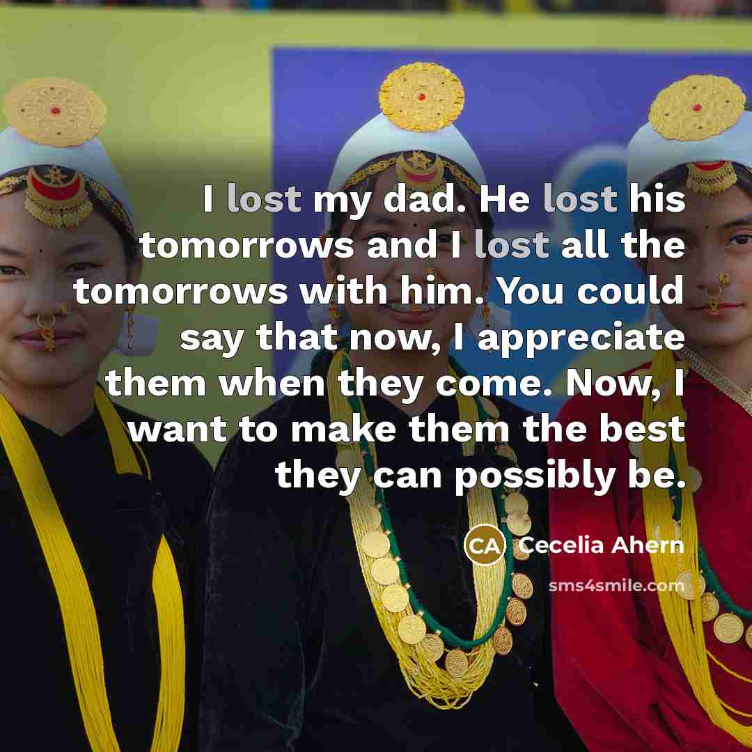 “I lost my dad. He lost his tomorrows and I…” quote by Cecelia Ahern