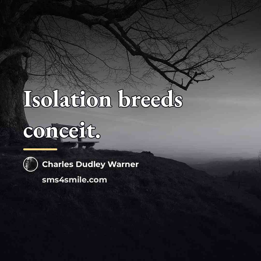 “Isolation breeds conceit.…” quote by Charles Dudley Warner