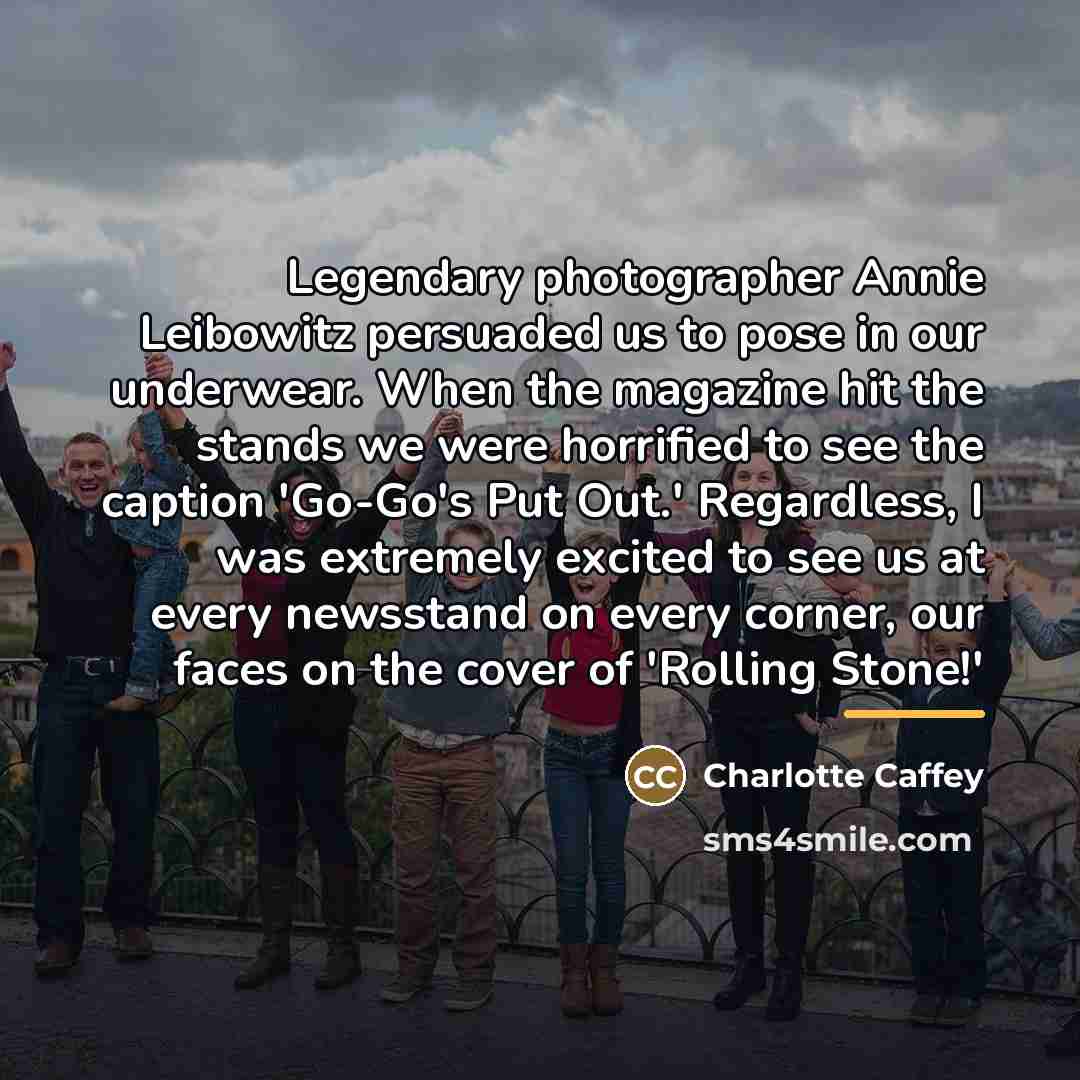 “Legendary photographer Annie Leibowitz persuaded us to pose in our…” quote by Charlotte Caffey