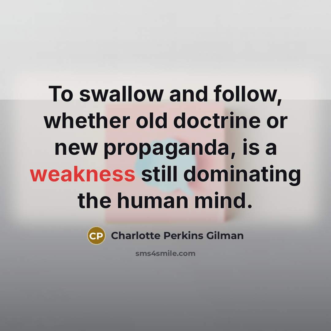 “To swallow and follow, whether old doctrine or new propaganda,…” quote by Charlotte Perkins Gilman