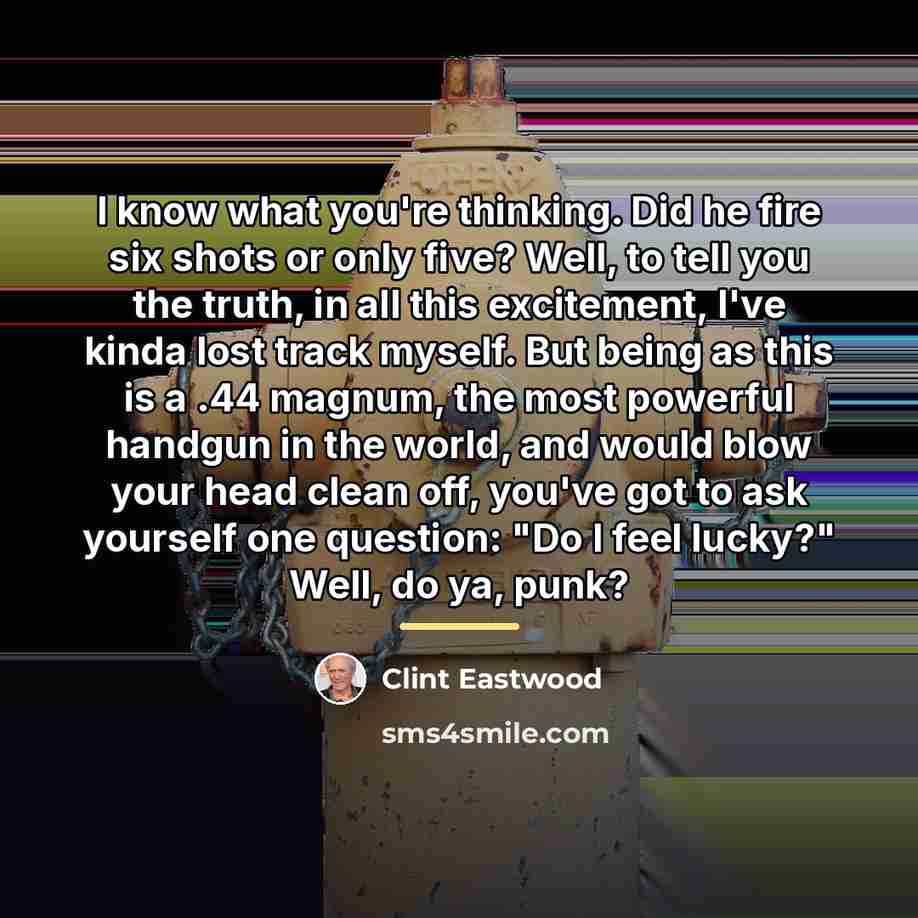 “I know what you're thinking. Did he fire six shots…” quote by Clint Eastwood
