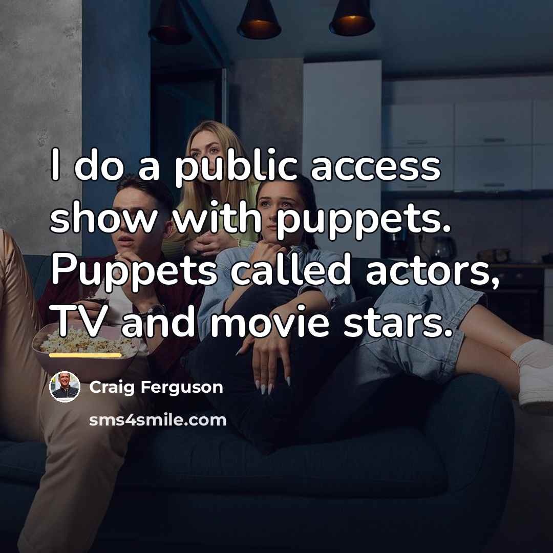 “I do a public access show with puppets. Puppets called…” quote by Craig Ferguson