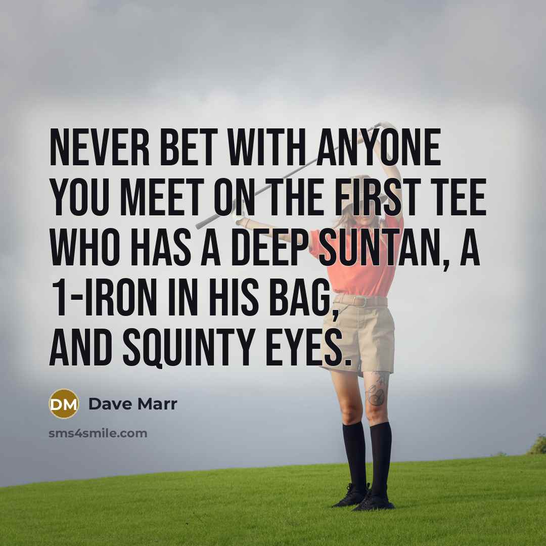 “Never bet with anyone you meet on the first tee…” quote by Dave Marr
