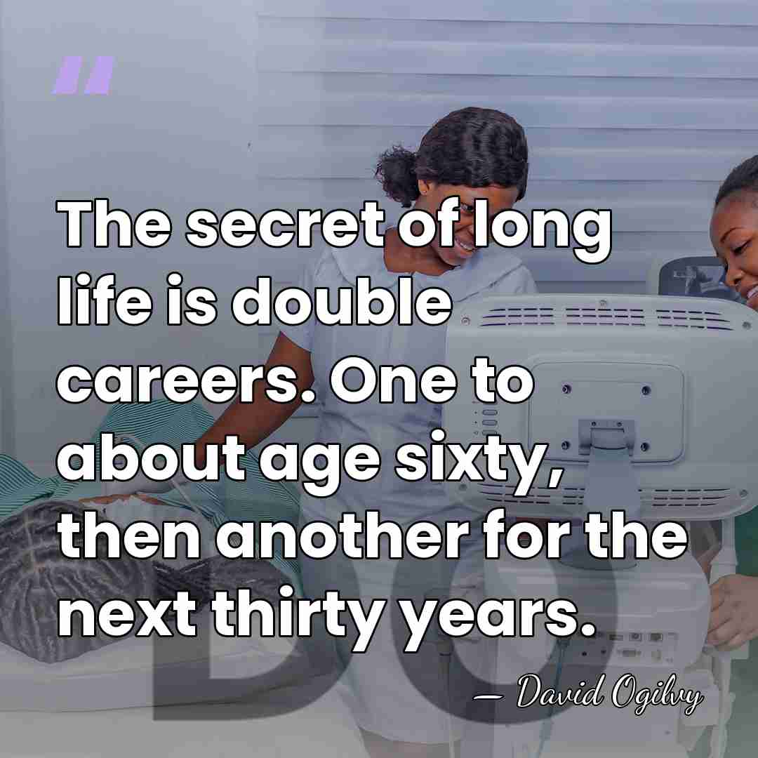 The secret of long life is double careers. One to about age&hellip; - David Ogilvy