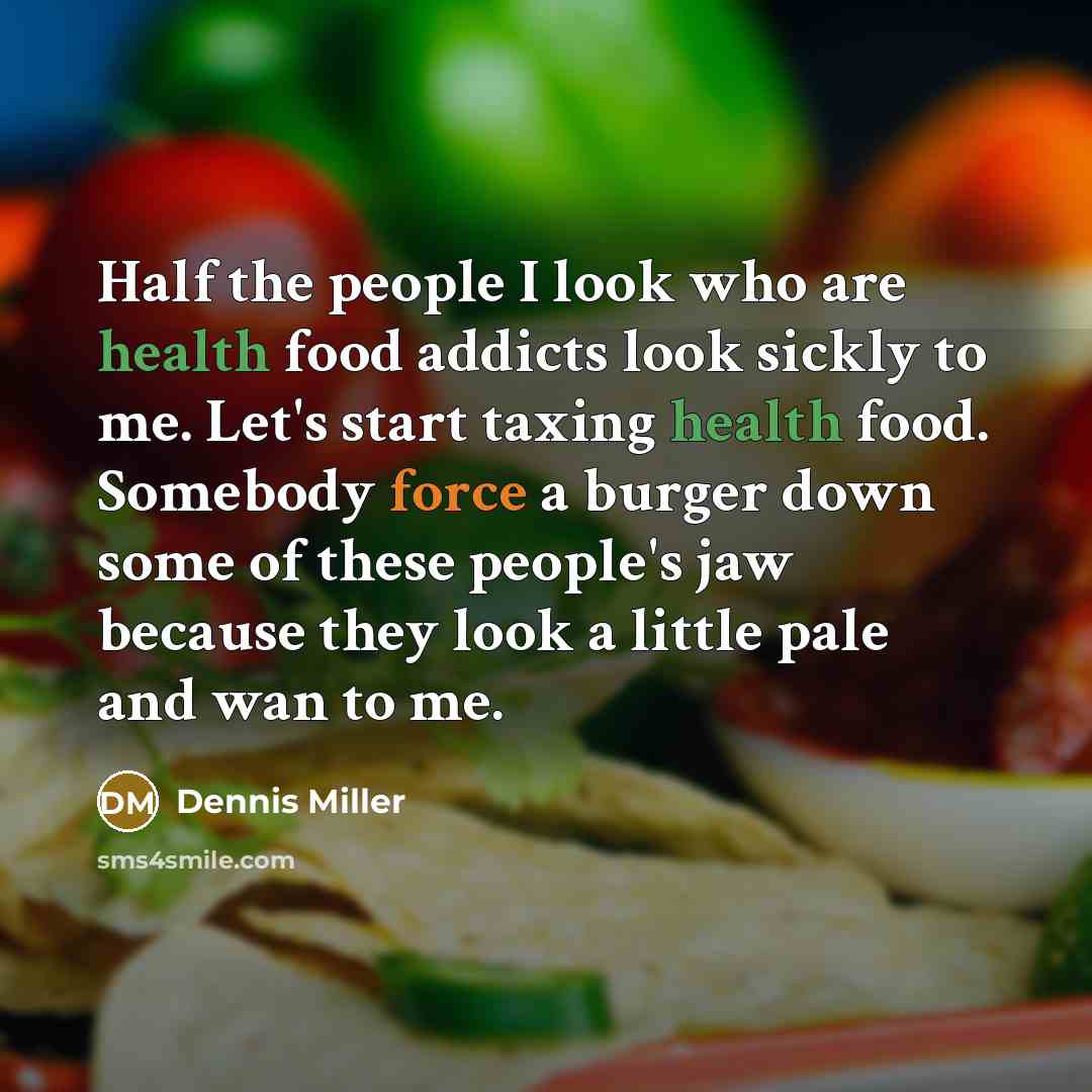 “Half the people I look who are health food addicts…” quote by Dennis Miller