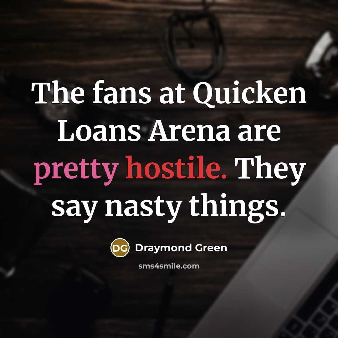 “The fans at Quicken Loans Arena are pretty hostile. They…” quote by Draymond Green
