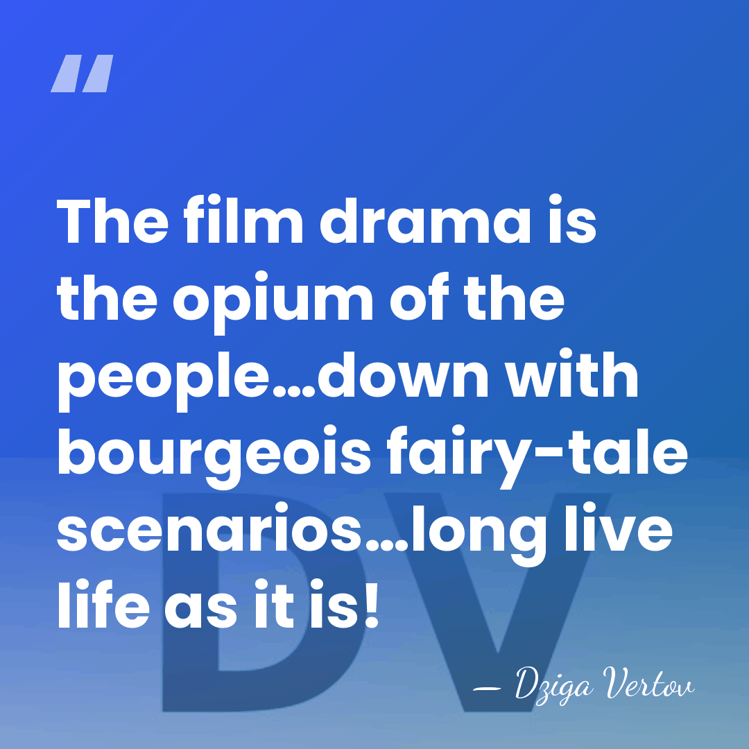 The film drama is the opium of the people…down with bourgeois fairy-tale&hellip; - Dziga Vertov