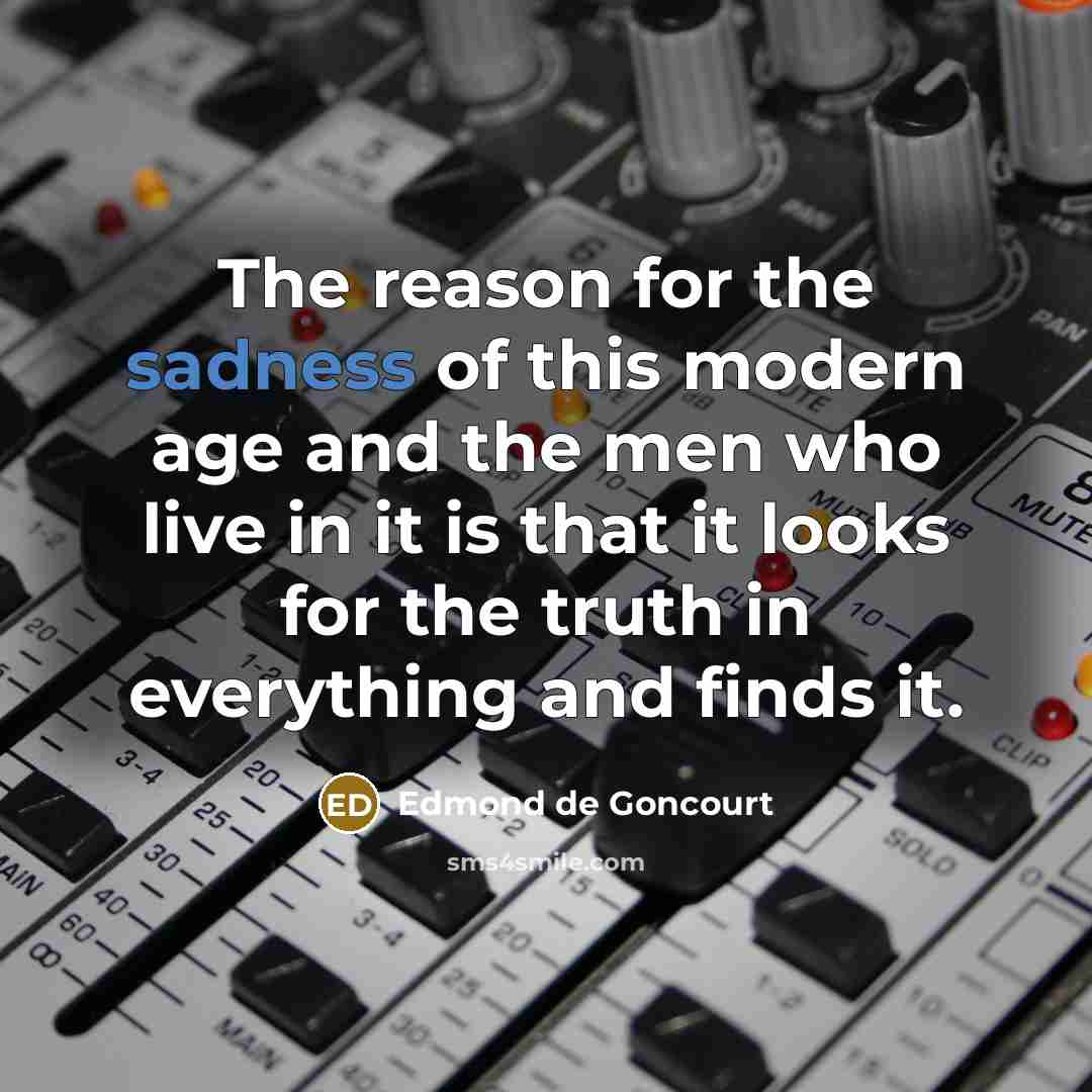 “The reason for the sadness of this modern age and…” quote by Edmond de Goncourt