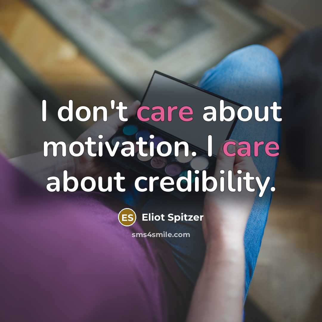“I don't care about motivation. I care about credibility.…” quote by Eliot Spitzer