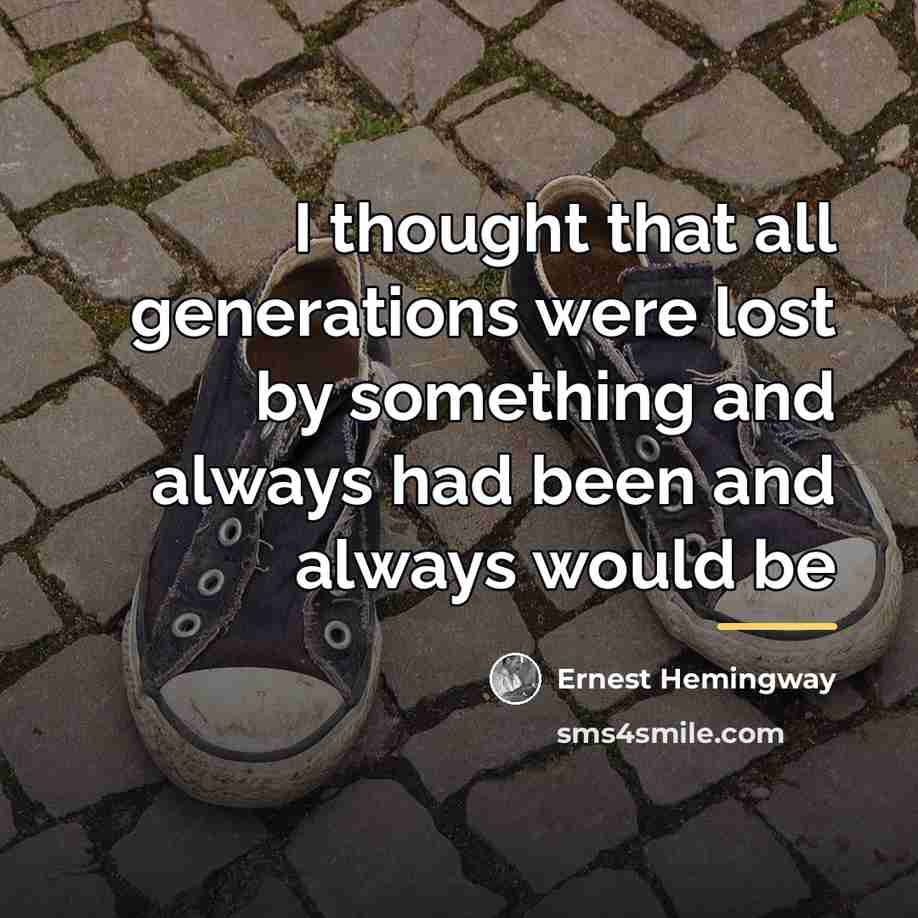 “I thought that all generations were lost by something and…” quote by Ernest Hemingway