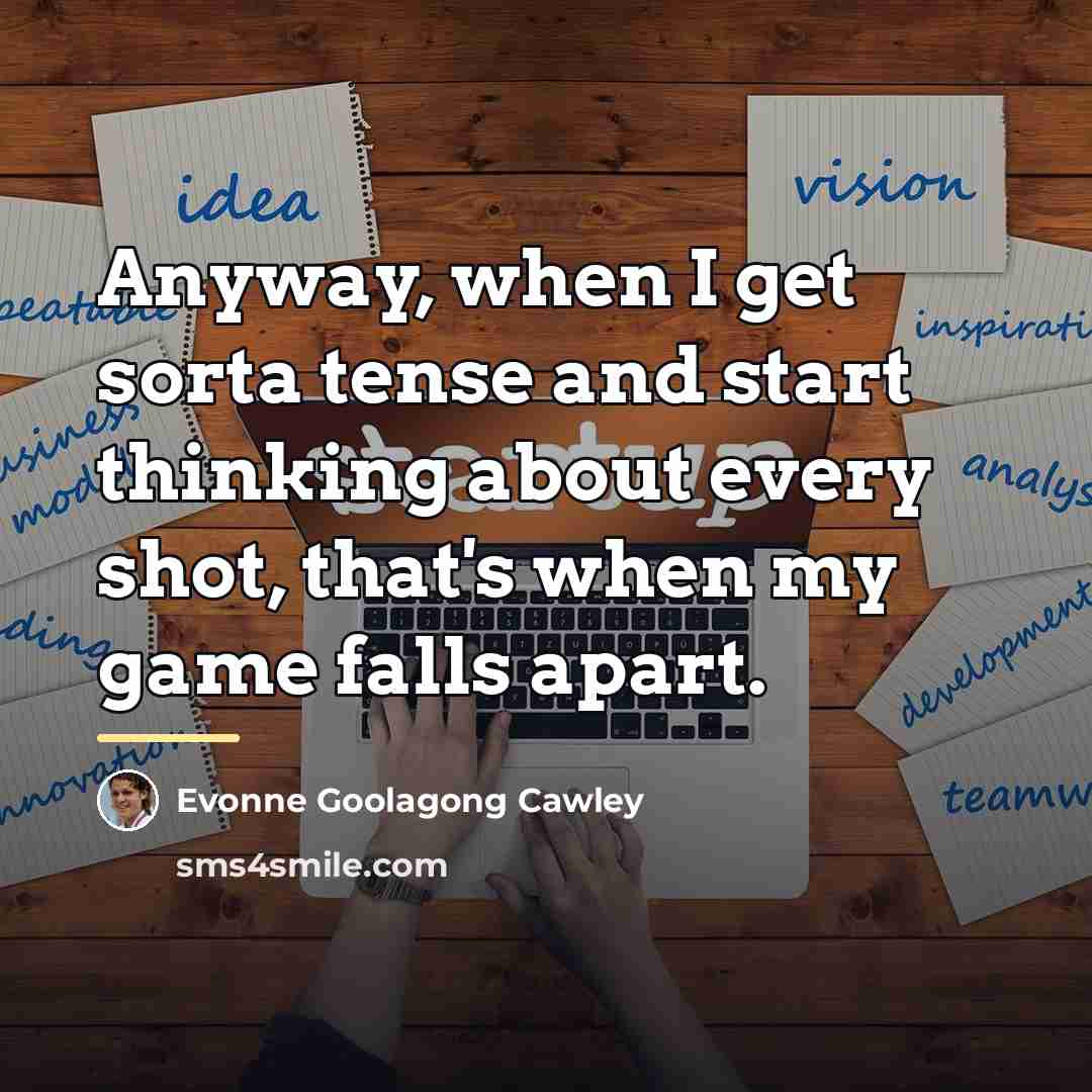“Anyway, when I get sorta tense and start thinking about…” quote by Evonne Goolagong Cawley