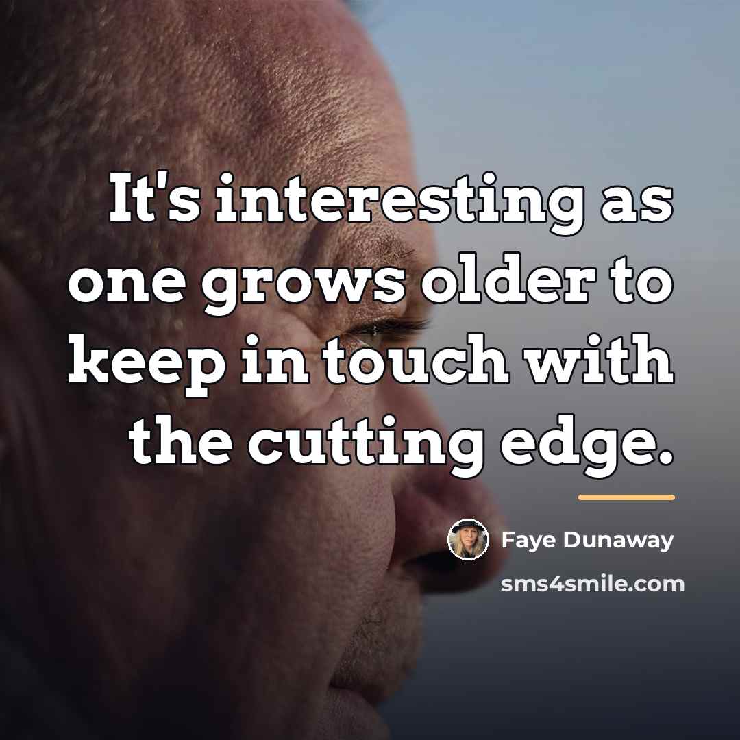 “It's interesting as one grows older to keep in touch…” quote by Faye Dunaway