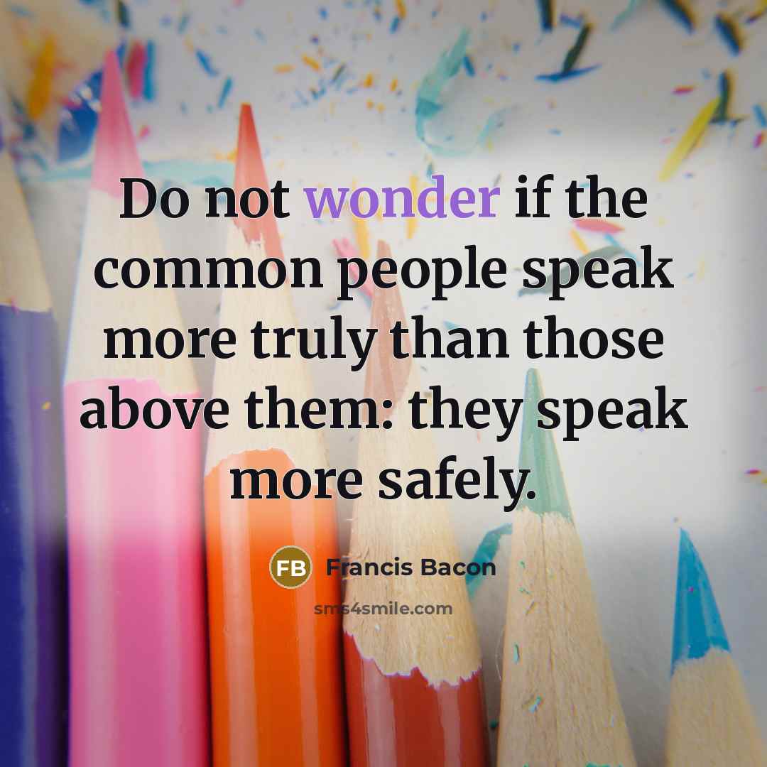 “Do not wonder if the common people speak more truly…” quote by Francis Bacon