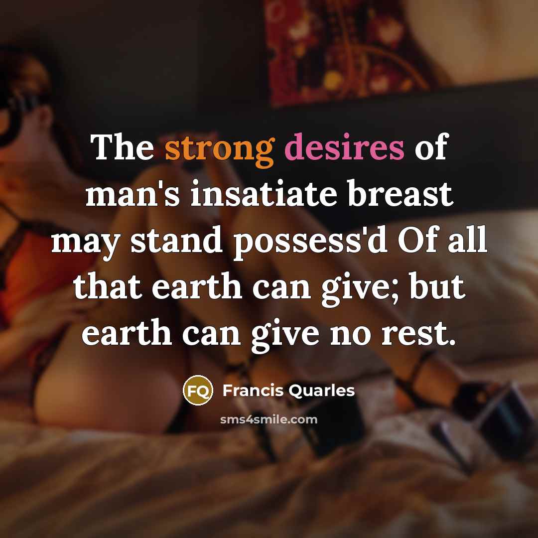 “The strong desires of man's insatiate breast may stand possess'd…” quote by Francis Quarles