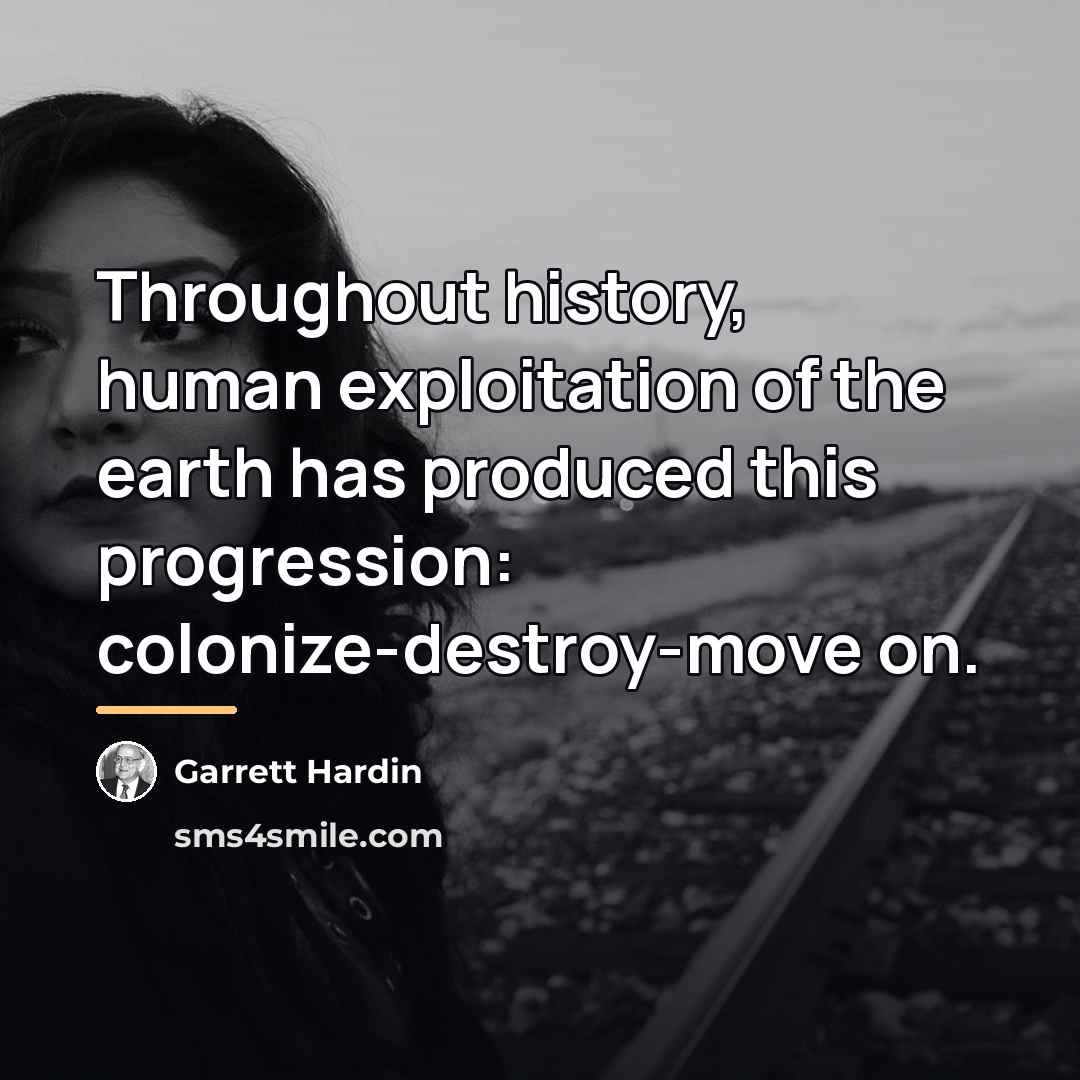 “Throughout history, human exploitation of the earth has produced this…” quote by Garrett Hardin