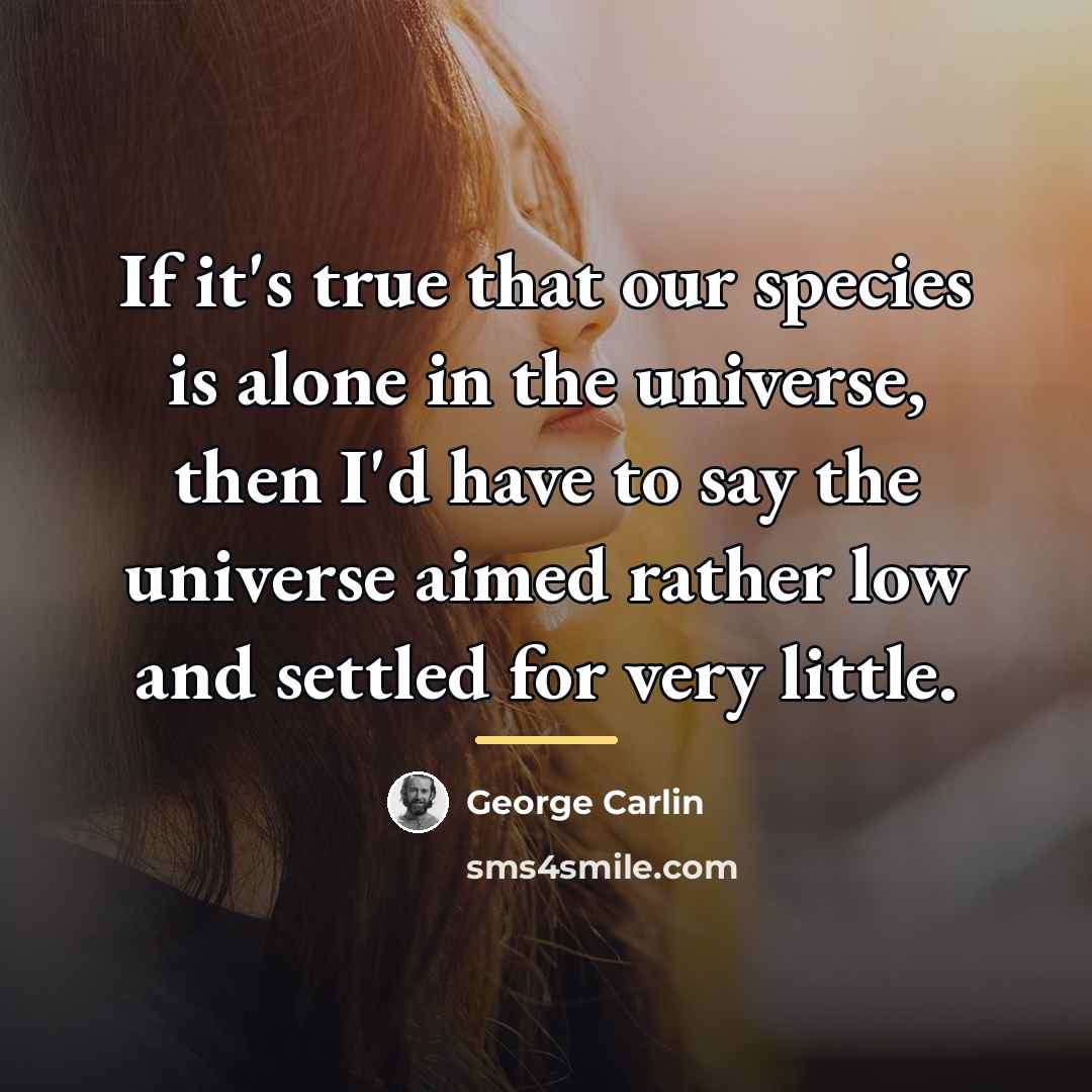 “If it's true that our species is alone in the…” quote by George Carlin