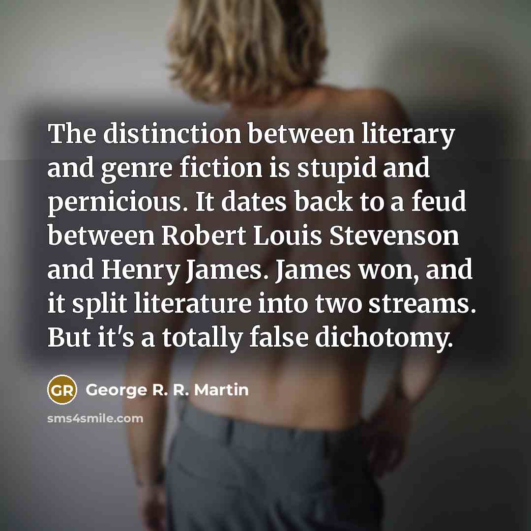 “The distinction between literary and genre fiction is stupid and…” quote by George R. R. Martin