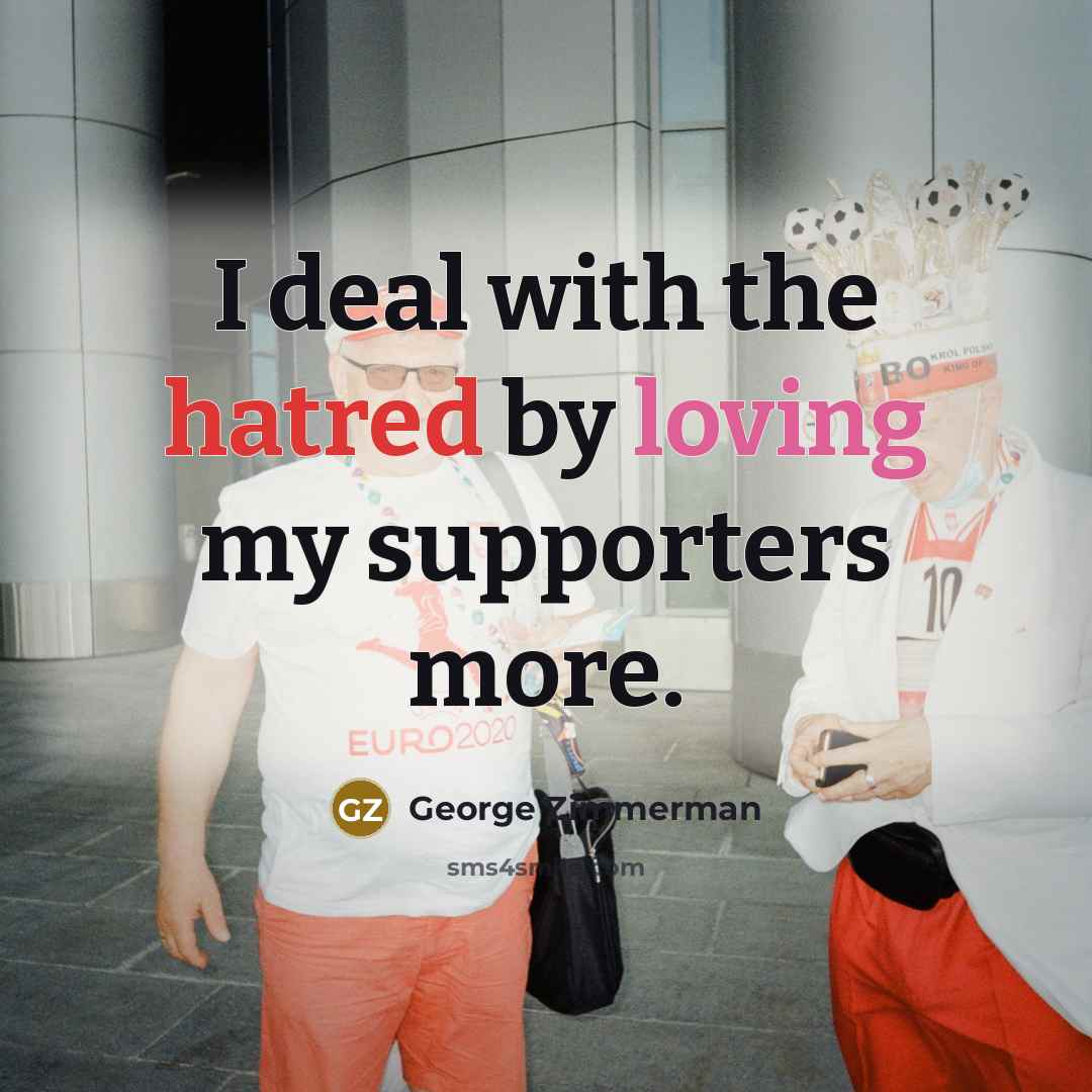 “I deal with the hatred by loving my supporters more.…” quote by George Zimmerman
