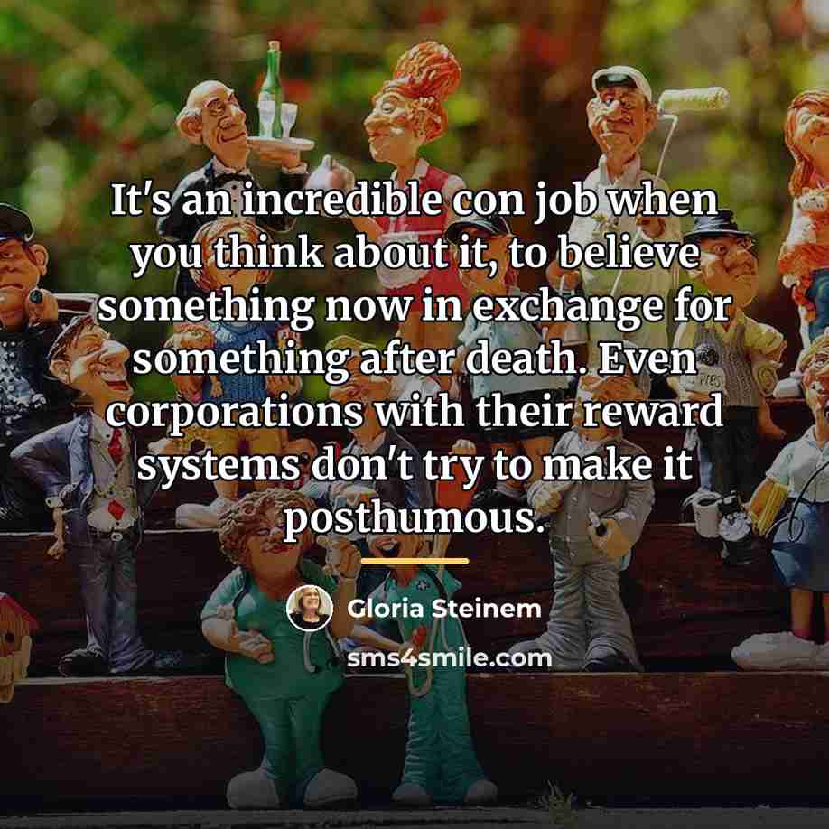 “It's an incredible con job when you think about it,…” quote by Gloria Steinem