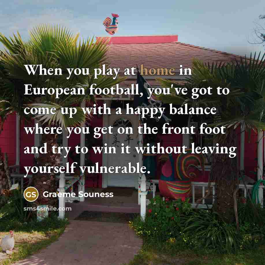 “When you play at home in European football, you've got…” quote by Graeme Souness
