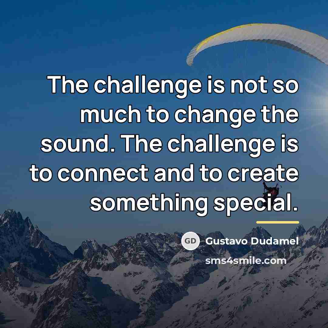 “The challenge is not so much to change the sound.…” quote by Gustavo Dudamel