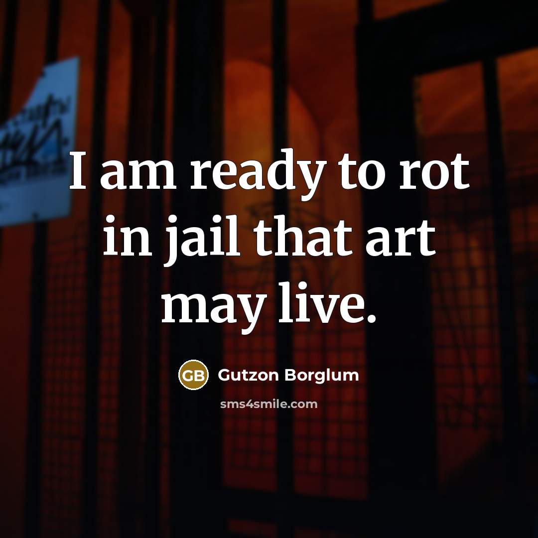 “I am ready to rot in jail that art may…” quote by Gutzon Borglum
