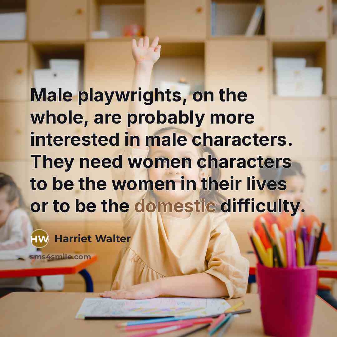 “Male playwrights, on the whole, are probably more interested in…” quote by Harriet Walter