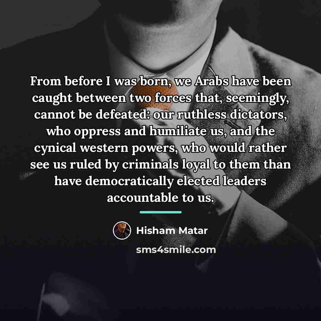 “From before I was born, we Arabs have been caught…” quote by Hisham Matar
