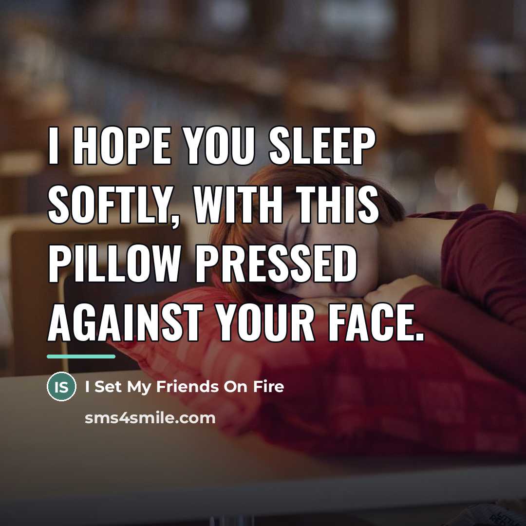 “I hope you sleep softly, with this pillow pressed against…” quote by Anonymous
