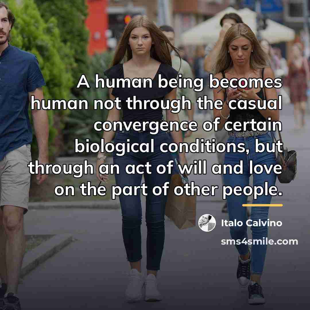 “A human being becomes human not through the casual convergence…” quote by Italo Calvino