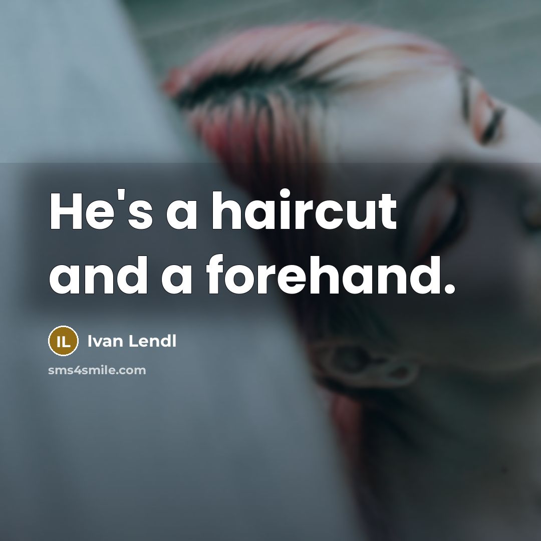 “He's a haircut and a forehand.” quote by Ivan Lendl